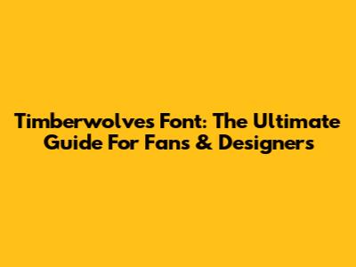 Timberwolves Font: The Ultimate Guide For Fans & Designers