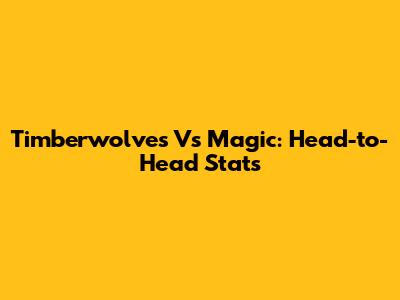 Timberwolves Vs Magic: Head-to-Head Stats