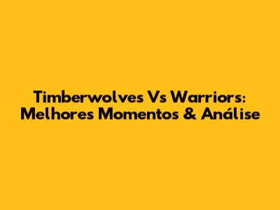 Timberwolves Vs Warriors: Melhores Momentos & Análise