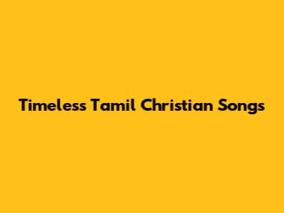 Timeless Tamil Christian Songs