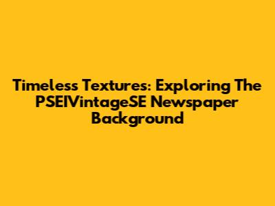 Timeless Textures: Exploring The PSEIVintageSE Newspaper Background
