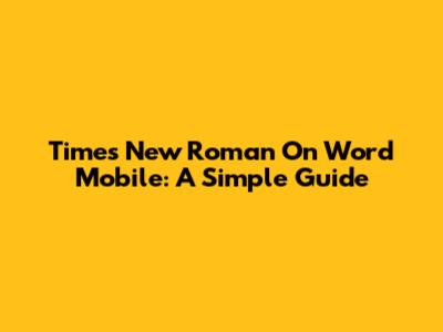 Times New Roman On Word Mobile: A Simple Guide