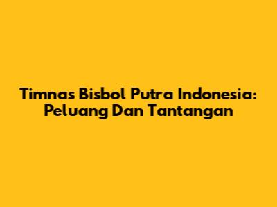 Timnas Bisbol Putra Indonesia: Peluang Dan Tantangan