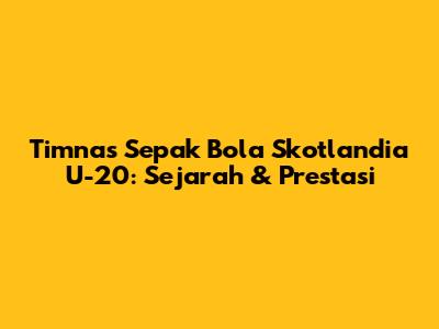 Timnas Sepak Bola Skotlandia U-20: Sejarah & Prestasi