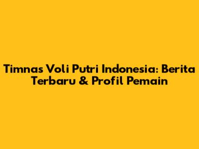Timnas Voli Putri Indonesia: Berita Terbaru & Profil Pemain