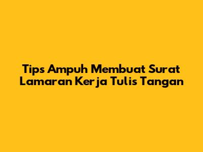 Tips Ampuh Membuat Surat Lamaran Kerja Tulis Tangan