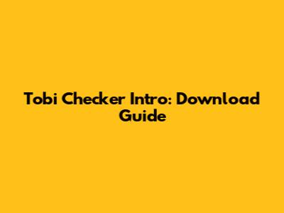 Tobi Checker Intro: Download Guide