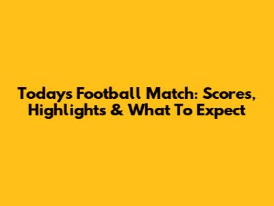 Today's Football Match: Scores, Highlights & What To Expect