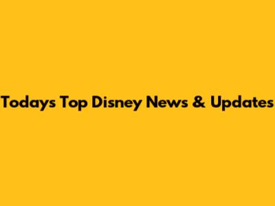 Today's Top Disney News & Updates