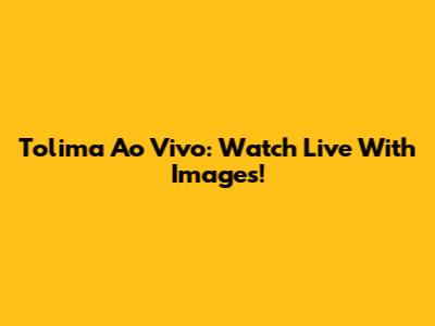 Tolima Ao Vivo: Watch Live With Images!