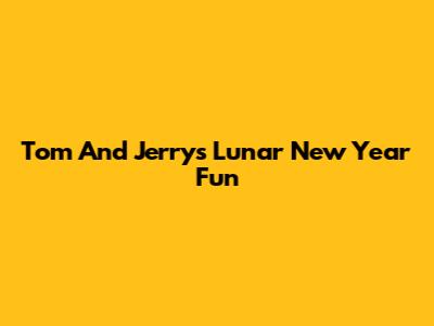 Tom And Jerry's Lunar New Year Fun