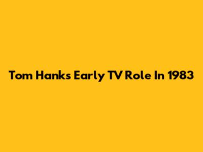 Tom Hanks' Early TV Role In 1983