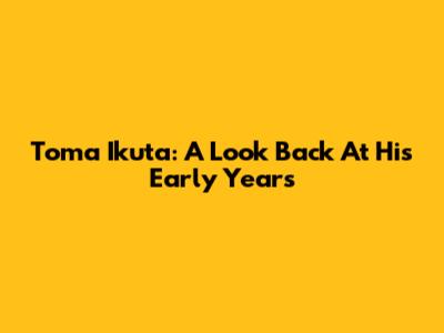 Toma Ikuta: A Look Back At His Early Years