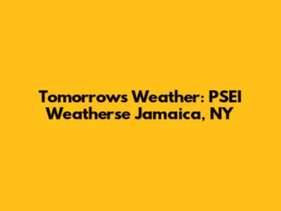 Tomorrow's Weather: PSEI Weatherse Jamaica, NY