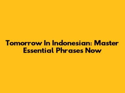 Tomorrow In Indonesian: Master Essential Phrases Now