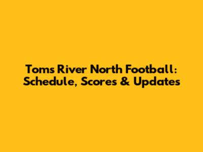 Toms River North Football: Schedule, Scores & Updates