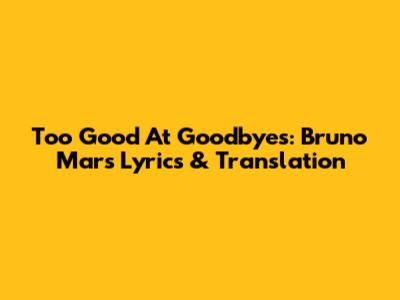 Too Good At Goodbyes: Bruno Mars Lyrics & Translation