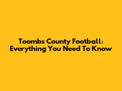 Toombs County Football: Everything You Need To Know