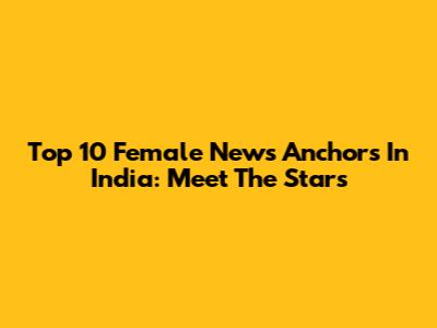 Top 10 Female News Anchors In India: Meet The Stars