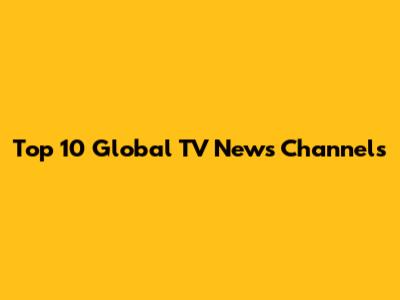 Top 10 Global TV News Channels
