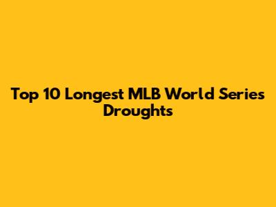 Top 10 Longest MLB World Series Droughts