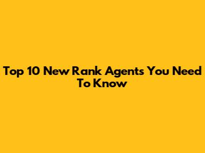 Top 10 New Rank Agents You Need To Know