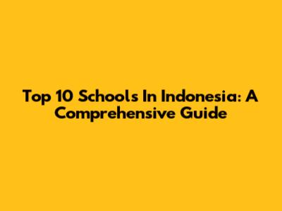 Top 10 Schools In Indonesia: A Comprehensive Guide