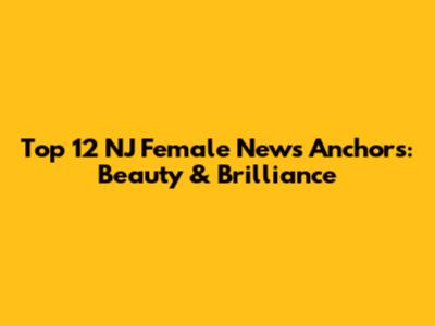 Top 12 NJ Female News Anchors: Beauty & Brilliance