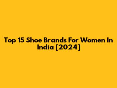 Top 15 Shoe Brands For Women In India [2024]
