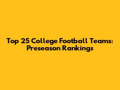 Top 25 College Football Teams: Preseason Rankings