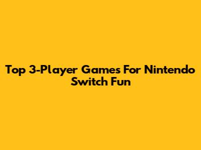 Top 3-Player Games For Nintendo Switch Fun