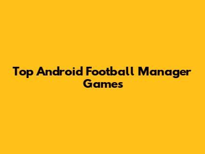 Top Android Football Manager Games