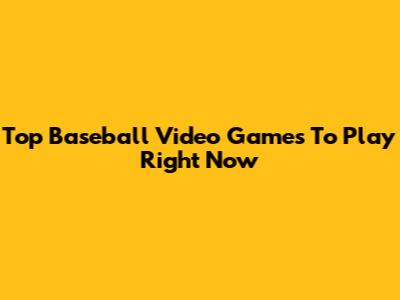Top Baseball Video Games To Play Right Now