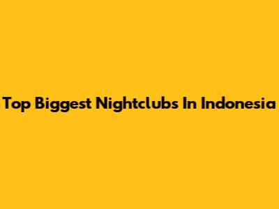 Top Biggest Nightclubs In Indonesia