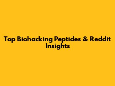 Top Biohacking Peptides & Reddit Insights