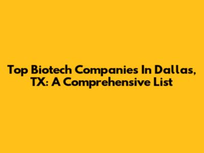 Top Biotech Companies In Dallas, TX: A Comprehensive List