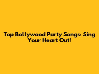 Top Bollywood Party Songs: Sing Your Heart Out!
