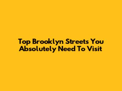 Top Brooklyn Streets You Absolutely Need To Visit
