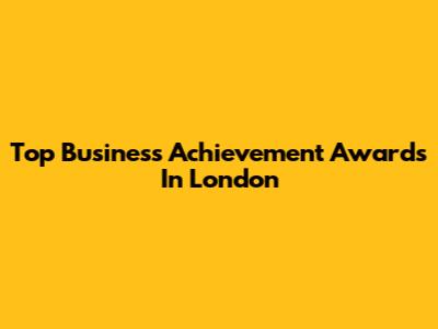 Top Business Achievement Awards In London