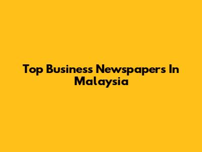 Top Business Newspapers In Malaysia