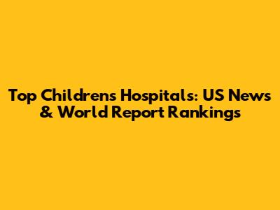 Top Children's Hospitals: US News & World Report Rankings
