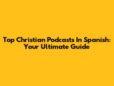 Top Christian Podcasts In Spanish: Your Ultimate Guide