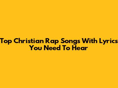 Top Christian Rap Songs With Lyrics You Need To Hear
