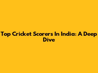 Top Cricket Scorers In India: A Deep Dive