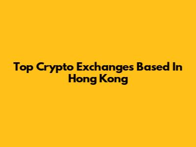 Top Crypto Exchanges Based In Hong Kong