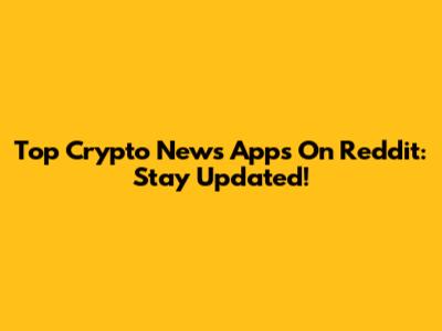 Top Crypto News Apps On Reddit: Stay Updated!