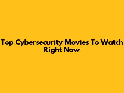 Top Cybersecurity Movies To Watch Right Now