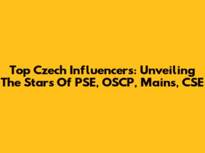 Top Czech Influencers: Unveiling The Stars Of PSE, OSCP, Mains, CSE