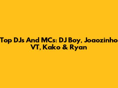 Top DJs And MCs: DJ Boy, Joaozinho VT, Kako & Ryan
