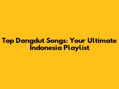 Top Dangdut Songs: Your Ultimate Indonesia Playlist